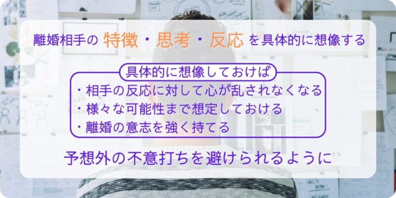 離婚相手の特徴・思考・反応を具体的に想像すれば、相手からの予想外の不意打ちを避けられます。